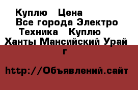 Куплю › Цена ­ 2 000 - Все города Электро-Техника » Куплю   . Ханты-Мансийский,Урай г.